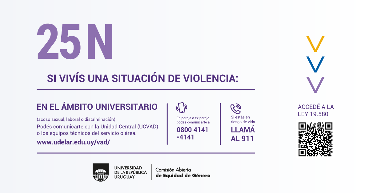 25N Si vivís una situación de violencia: En el ámbito universitario (acoso sexual, laboral o discriminación). Podés comunicarte con la Unidad Central (UCVAD) o los equipos técnicos del servicio. www.udelar.edu.uy/vad/