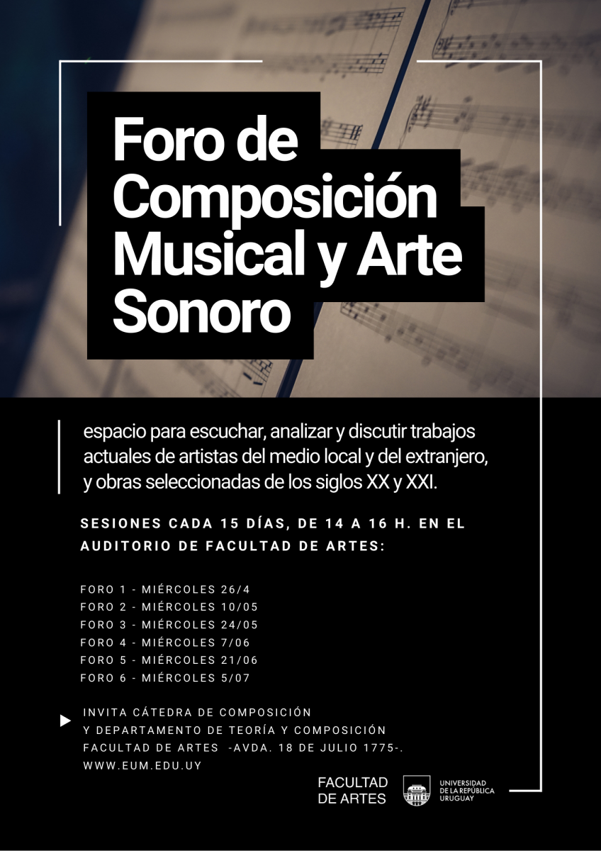 Afiche de difusión en vertical con imagen en la parte superior de partitura y texto sobreimpreso: Foro de Composición Musical y Arte Sonoro. Abajo sobre fondo negro y letras blancas: espacio para escuchar, analizar y discutir trabajos  actuales de artistas del medio local y del extranjero,  y obras seleccionadas de los siglos XX y XXI. Calendario de fechas y logo Artes Udelar  