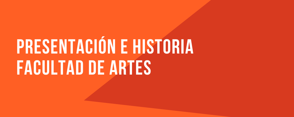 Texto sobreimpreso sobre fondo de color naranja y rojo, en letras blancas: Presentación e historia de Facultad de Artes