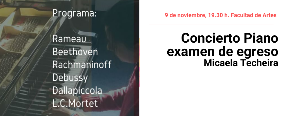 Imagen de piano y perfil de persona tocando con texto sobreimpreso de autores clásicos. A la derecha texto sobre fondo blanco: "9 de noviembre, 19.30 h. Facultad de Artes, Concierto Piano- Examen de egreso Micaela Techeira