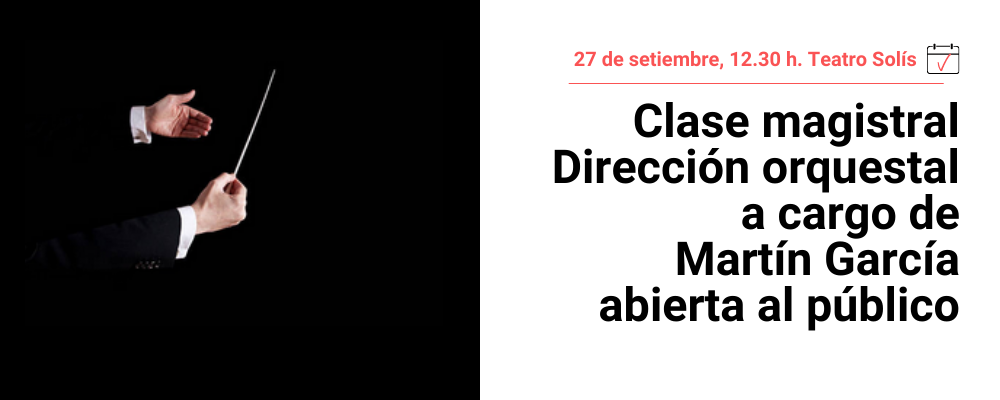 Imagen de manos con batuta de dirección orquestal sobre fondo negro. A la derecha texto sobreimpreso: 27 de setiembre, 12.30 h. Teatro Solís. Clase magistral dirección orquesta a cargo de Martín García, abierta al público