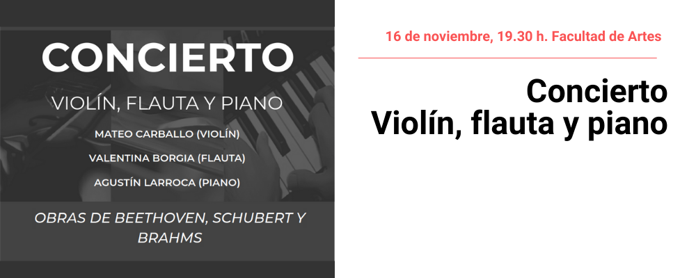 Imagen con texto sobre impreso en fondo oscuro: Cocierto violín, flauta y piano. Mateo Carballo, Valentina Borgia y Agustín Larroca. Miércoles 16 de noviembre, 19.30 h Facultad de Artes