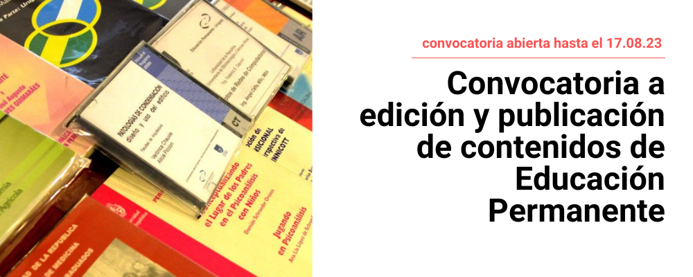 Imagen de libros de Educación Permanente, a la derecha texto sobre fondo blanco: convocatoria abierta hasta el 17.08.23. COnvocatoria a edición y publicación de contenidos de Educación Permanente 