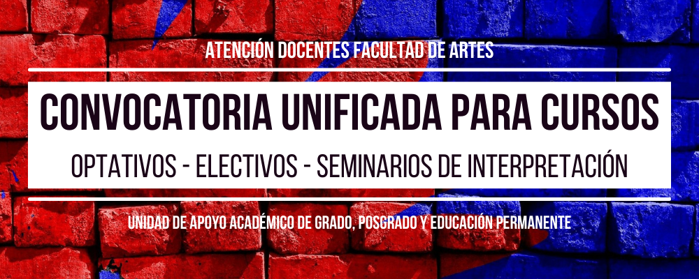 Imagen con fondo de colores rojo y azul y texto sobre impreso: Atención docentes Facultad de Artes. Convocatoria unificada para cursos optativos, electivos y seminarios de interpretación. Unidad de Apoyo Académico de Grado, Posgrado y Educación Permanente