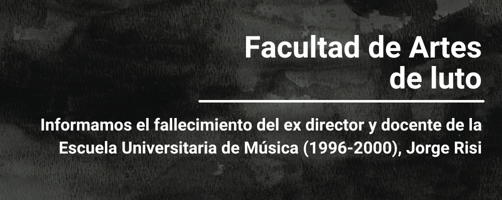 Imagen en tonos negros y grises, texto sobreimpreso: Facultad de Artes de luto. Informamos el fallecimiento del ex director y docente de la Escuela Universitaria de Música (1996 - 2000), Jorge Risi