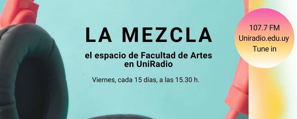 Banner de difusión de la columna radial de Facultad de Artes, "La Mezcla" Viernes cada 15 días a las 15.30 horas en Uniradio. 
