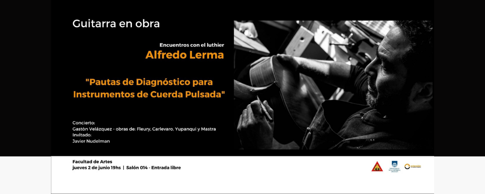 Fotografías en blanco y negro de Alfredo Lerma junto a instrumento musical. A la izquierda de la imagen sobre fondo negro está sobreimpreso: Guitarra en obra. Encuentros con el luthier Alfredo Lerm. Al pie "Facultad de Artes, jueves 2/06, 19 h.Salón 014