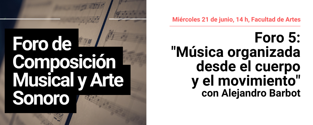 Imagen de partitura musical y texto sobreimpreso en letras blancas y bloque negro: Foro de composición musical y arte sonoro. A la derecha sobre fondo blanco texto en negro Miércoles 21 de junio, 19 h. Facultad de Artes, Foro 5 "Música organizada desde el