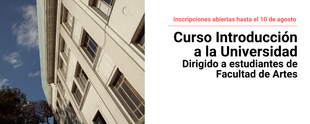 Imagen de fachada de Facultad de Artes ubicada en 18 de Julio, a la derecha texto sobreimpreso: "Inscripciones abiertas hasta el 10 de agosto. Curso de Introducción a la Universidad. Dirigido a estudiantes de Facultad de Artes"