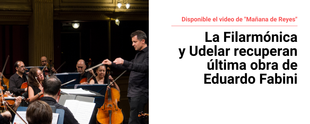 Imagen de Orquesta Filarmónica de Móntevideo. A la derecha texto sobre fondo blanco "Disponible el video de "Mañana de Reyes". La Filarmónica y Udelar recuperan última obra de Eduardo Fabini