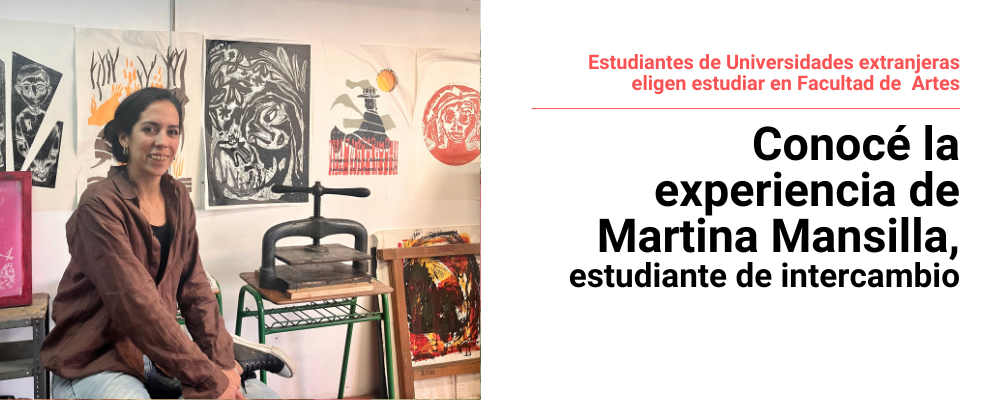 Imagen de Martina Mansilla en el Taller de Artes Gráficas de Facultad de Artes. A la derecha texto sobre fondo blanco: Estudiantes de Universidades extranjeras eligen estudiar en Facultad de Artes. Conocé la experiencia de Martina Mansilla.