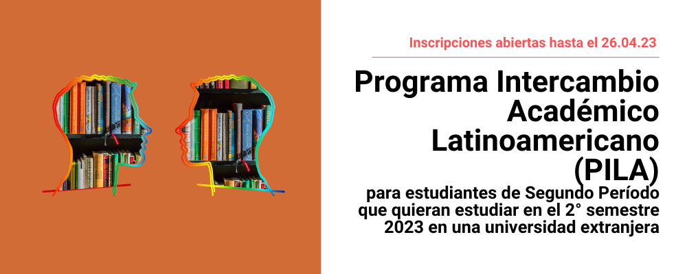 Imagen de dos perfiles de personas mirándose, con relleno de libros. A la derecha texto sobreimpreso: Inscripciones abiertas hasta el 26.04.23. Programa Intercambio Académico Latinoamericano PILA para estudiantes de segundo período que quieran estudiar en