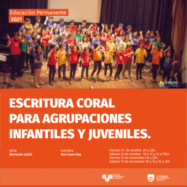 Afiche de la actividad. Imagen de coro de niños y adolescentes cantando sobre escenarios. Visten ropas coloridas y tienen sus brazos hacia arriba. De la mitad para abajo sobre fondo naranja el texto en letras blancas: Escritura coral para agrupaciones infantiles y juveniles. Dicta:Bernardo Latini, coordina Ana Laura Rey, horarios. Logo de EUM y UdelaR  