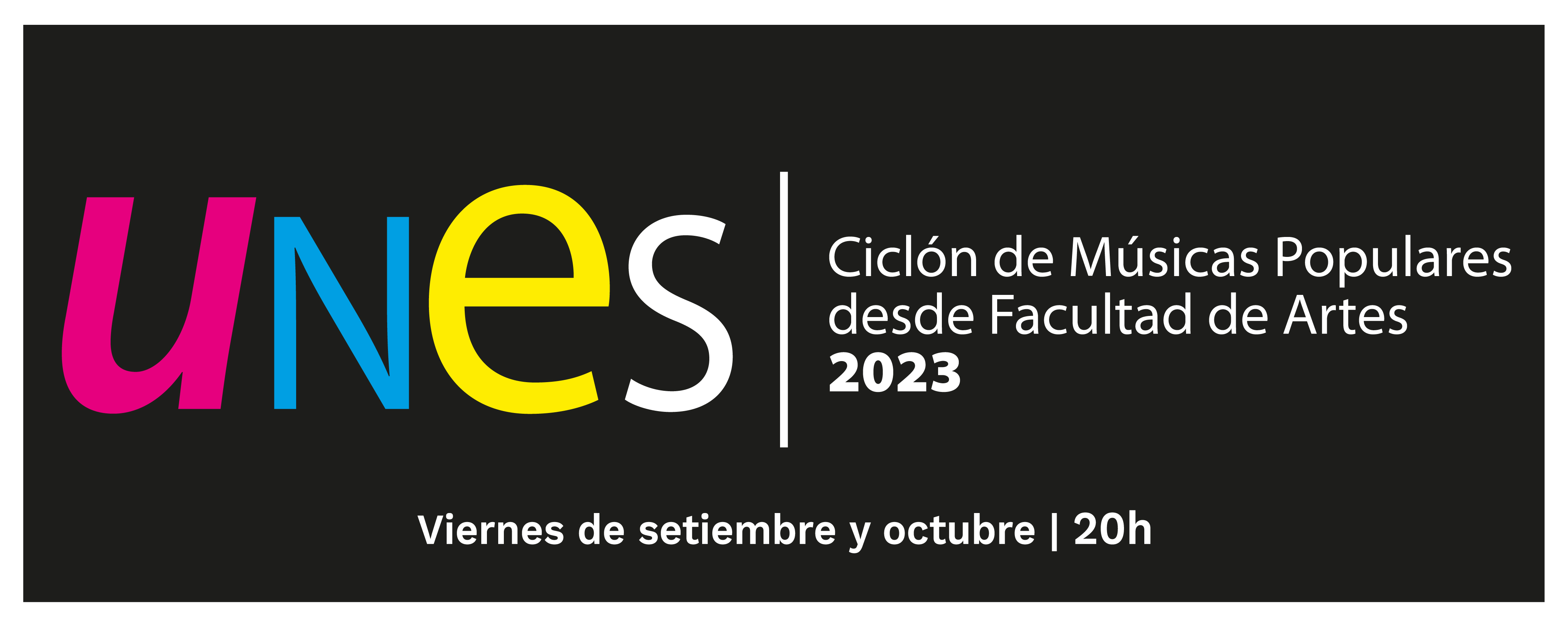 Fondo negro y letras "UNES Ciclón de Músicas Populares desde Facultad de Artes 2023. Viernes de setiembre y octubre 20 h.""